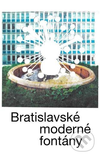 Kniha: Bratislavské moderné fontány (Katarína Knežníková a Martin Zaiček)