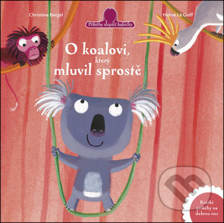Kniha: O koalovi, který mluvil sprostě (Christine Beigel a Hervé le Goff)