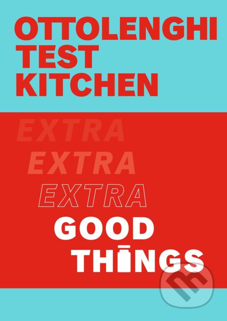 Kniha: Ottolenghi Test Kitchen - Extra Good Things (Noor Murad a Yotam Ottolenghi)
