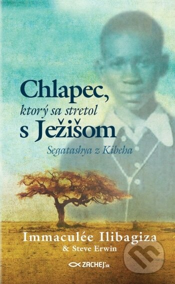 Kniha: Chlapec, ktorý sa stretol s Ježišom (Immaculée Ilibagiza a Steve Erwin)
