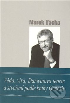 Kniha: Věda, víra, Darwinova teorie a stvoření podle knihy Genesis (Marek Vácha)