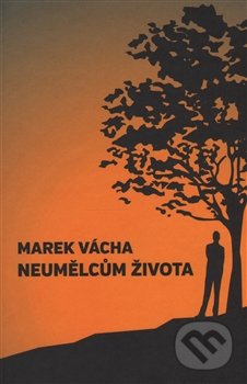 Kniha: Neumělcům života (Marek Vácha)
