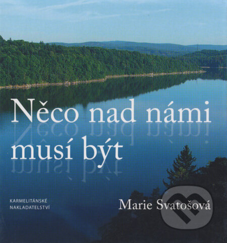 Kniha: Něco nad námi musí být (Marie Svatošová)