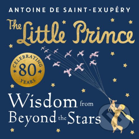 Kniha: The Little Prince: Wisdom from Beyond the Stars (Antoine de Saint-Exupéry)