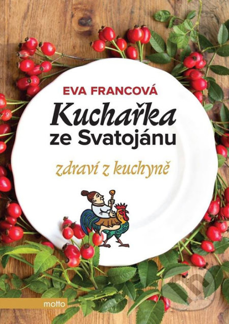 Kniha: Kuchařka ze Svatojánu: Zdraví z kuchyně (Eva Francová)