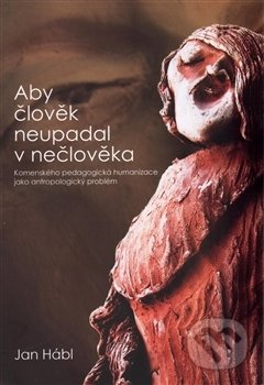 Kniha: Aby člověk neupadal v nečlověka (Jan Hábl)