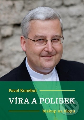 Kniha: Víra a polibek (Pavel Konzbul)
