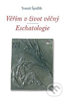 Kniha: Věřím v život věčný. Eschatologie (Tomáš Špidlík)