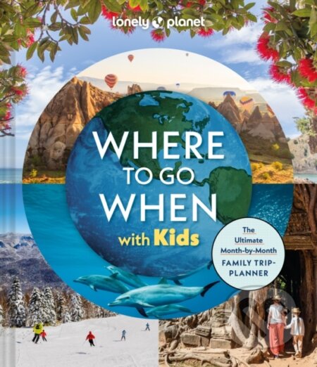 Kniha: Lonely Planet Where To Go When With Kids (Lonely Planet)