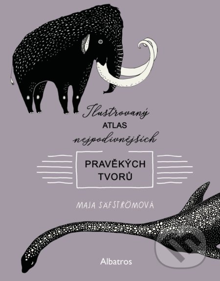 Kniha: Ilustrovaný atlas nejpodivnějších pravěkých tvorů (Maja Säfström)